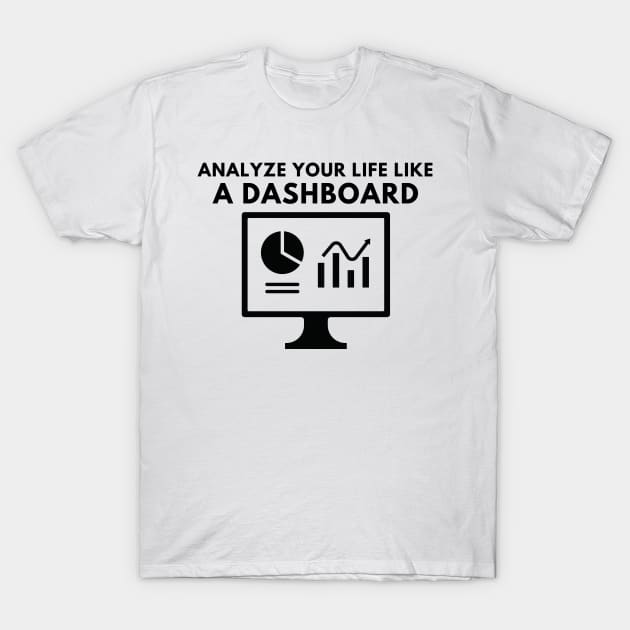 Analyze your life like a dashboard T-Shirt by ibra4work